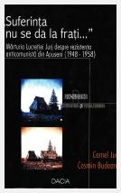 "Suferinţa nu se dă la fraţi..." mărturia Lucreţiei Jurj despre rezistenţa anticomunistă din Apuseni (1948-1958); Cornel Jurju; Cosmin Budeancă