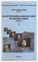 Colectivizarea agriculturii în raionul Brad: regiunea Hunedoara: Mărturii, vol. I; Livia Sicoie-Coroi