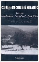 Rezistenţa anticomunistă din Apuseni. Grupurile: "Teodor Şuşman", "Capotă-Dejeu", "Cruce şi Spadă." Studiu de istorie orală; Doru Radosav; Almira Ţetea; Cornel Jurju; Valentin Orga; Florin Cioşan; Cosmin Budeancă